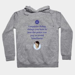 I suppose doing things you hate is the price you pay to avoid loneliness Hoodie